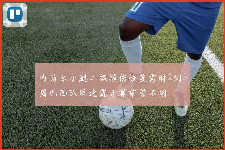 内马尔小腿二级损伤恢复需时2到3周巴西队医透露开赛前景不明