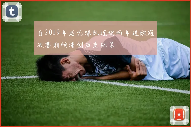 自2019年后无球队连续两年进欧冠决赛利物浦创历史纪录